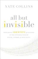 All But Invisible: Exploring Identity Questions at the Intersection of Faith, Gender, and Sexuality 0310526027 Book Cover