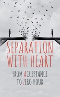 Separation with Heart: from Acceptance to Zero hour 3756265102 Book Cover