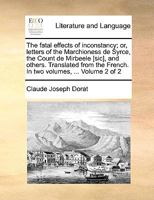 The fatal effects of inconstancy; or, letters of the Marchioness de Syrce, the Count de Mirbeele [sic], and others. Translated from the French. In two volumes, ... Volume 2 of 2 1140894048 Book Cover