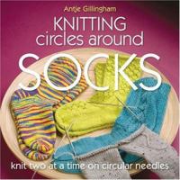 Knitting Circles Around Socks: Knit Two at a Time on Circular Needles 1564777391 Book Cover