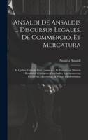 Ansaldi de Ansaldis ... Discursus legales, de commercio, et mercatura: In quibus vniversa fere commercii, et mercatvrae materia resolutivè continetur. 1019541482 Book Cover