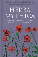 Herba Mythica: Myths and Folk Tales of Sacred Healing Plants 1803995726 Book Cover
