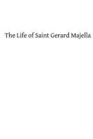 Life of Saint Gerard Majella: Lay-brother of the Congregation of the Most Holy Redeemer 1482717190 Book Cover