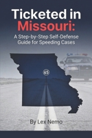 Ticketed in Missouri: A Step-by-Step Self-Defense Guide for Speeding Cases B0GWWBBZBS Book Cover