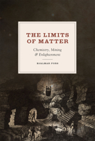 The Limits of Matter: Chemistry, Mining & Enlightenment 022619499X Book Cover