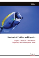 Biochemical Profiling and Digestive: Enzyme Activity of Labeo Rohita Fingerlings Fed With Aquatic Weed 9999351263 Book Cover