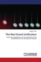 The Real Grand Unification: Some new suggestions for the unification of the fundamental forces and physical theories 3659831247 Book Cover