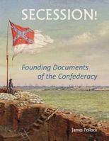 Secession! : Founding Documents of the Confederecy 1725566516 Book Cover