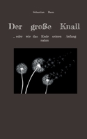 Der große Knall: ... oder wie das Ende seinen Anfang nahm (German Edition) 3759752470 Book Cover