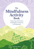 The Mindfulness Activity Book: Colouring and Creative Challenges to Keep You in the Moment 1789294223 Book Cover