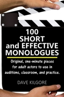 100 Short and Effective Monologues: Original, one-minute pieces for adult actors to use in auditions, classroom, and practice. 1521314799 Book Cover