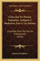 Coleccion De Poesias Espanolas, Antiguas Y Modernas, Part 4, Los Salmos: Escojidas Para Uso De Los Protestantes (1879) 1168432626 Book Cover