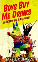 Boys Buy Me Drinks to Watch Me Fall Down 1952600332 Book Cover