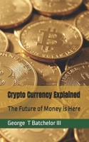 Crypto Currency Explained: The Future of Money is Here B0DXVK1N9G Book Cover