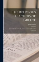 The Religious Teachers of Greece: Being Gifford Lectures On Natural Religion Delivered at Aberdeen 1017002819 Book Cover