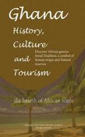 Ghana History, Culture and Tourism, the Hearth of African Scene: Discover African Generational Tradition, a Symbol of Human Origin and Natural Reserves 1522785051 Book Cover