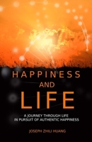 Happiness and Life : A Journey Through Life in Pursuit of Authentic Happiness 1735914053 Book Cover