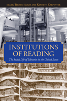 Institutions of Reading: The Social Life of Libraries in the United States (Studies in Print Culture and the History of the Book/ Published in Association With the Library Company of Philadelphia) 1558495916 Book Cover