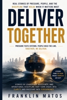DELIVER TOGETHER: Real Stories of Pressure, People, and the Discipline That Holds When It Matters Most 1067880615 Book Cover