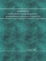 A Narrative of the Mission Sent by the Governor-General of India to the Court of Ava in 1855, with Notices of the Country, Government, and People - 1016618867 Book Cover