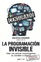 LA PROGRAMACIÓN INVISIBLE: Cómo Los Medios Rewirean Tu Cerebro Diariamente (BIBLIOTECA CENSURADA) (Spanish Edition) B0FLW9Y24N Book Cover