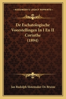 De Eschatologische Voorstellingen In I En II Corinthe (1894) 1167493559 Book Cover