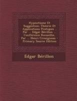 Hypnotisme Et Suggestion; Th�orie Et Applications Pratiques .. Par ... Edgar B�rillon ... Conf�rence Recueillie, Par ... Henri Crouigneau 1295131498 Book Cover