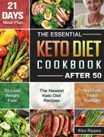 The Essential Keto Diet Cookbook After 50: The Newest Keto Diet Recipes and 21-Day Meal Plan to Lose Weight Fast and Feel Years Younger. 1801664242 Book Cover