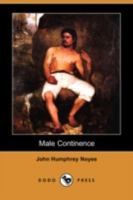 Male Continence,: Together with Essay on Scientific Propagation, Dixon and His Copyists, [And] Salvation from Sin 1606200445 Book Cover