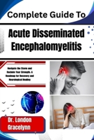 Complete Guide To Acute Disseminated Encephalomyelitis: Navigate the Storm and Reclaim Your Strength: A Roadmap for Recovery and Neurological Healing B0H51CNS2X Book Cover