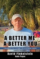A Better Me, A Better You: A Roadmap to a Longer Life and Better Health B0HBLF2KPQ Book Cover