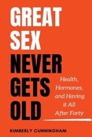 Great Sex Never Gets Old: Health, Hormones, and Having it All After Forty B0C2RRP1PC Book Cover
