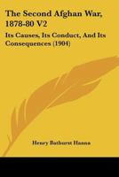 The Second Afghan War, 1878-80 V2: Its Causes, Its Conduct, And Its Consequences 1120040620 Book Cover