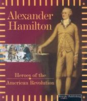 Alexander Hamilton: Heroes of athe American Revolution (Mcleese, Don. Heroes of the American Revolution.) 1595153179 Book Cover