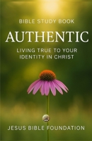 Bible Study Book Authentic: Living True to Your Identity in Christ B0FS82P4NX Book Cover