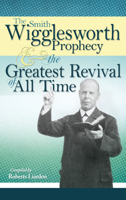 The Smith Wigglesworth Prophecy and the Greatest Revival of All Time 1603741836 Book Cover