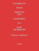 FLEXIBILITY WITH TRIPLETS AND GLISSANDO N-5 BASS TROMBONE: LONDON B09XBS7S6F Book Cover