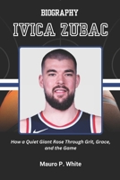 BIOGRAPHY OF IVICA ZUBAC: How a Quiet Giant Rose Through Grit, Grace, and the Game (Court Kings: The Stories Behind the Stars) B0F4Q8KT88 Book Cover