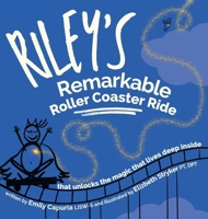 Riley's Remarkable Roller Coaster Ride: that unlocks the magic that lives deep inside 1732989028 Book Cover