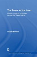 The Power of the Land: Identity, Ethnicity, and Class Among the Oglala Lakota (Native Americans: Interdisciplinaryperspectives) 1138979171 Book Cover