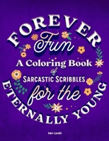 Forever Fun: A Coloring Book of Sarcastic Scribbles for the Eternally Young: Timeless Quirks & Colorful Chuckles for the Young-at-Heart B0CQSTMDRM Book Cover