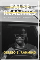 False Realities: The Life We Live & The Life We Don't See 1715715411 Book Cover