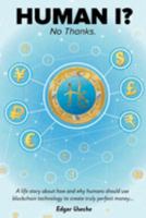 Human I? No thanks.: A life story about how humans should use the blockchain technology to create a true perfect money... 1792078919 Book Cover