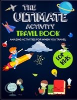 The Ultimate Activity Travel Book For Kids: Amazing Activities for when you travel 024481323X Book Cover