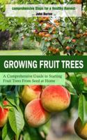 Growing Fruit Trees: Comprehensive Steps for a Healthy Harvest (A Comprehensive Guide to Starting Fruit Trees From Seed at Home) 1999425669 Book Cover