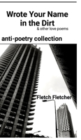 Wrote Your Name in the Dirt: anti-poetry collection 1304579417 Book Cover