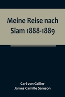 Meine Reise nach Siam 1888-1889.; Aufzeichnungen des k. und k. Legationsrathes Dr. J. Camille Samson 9356788448 Book Cover
