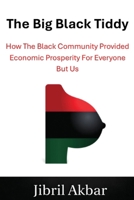 The Big Black Tiddy: How The Black Community Provided Economic Prosperity For Everyone But Us B0GP1DWXQ4 Book Cover