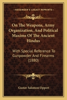 On The Weapons, Army Organization, And Political Maxims Of The Ancient Hindus: With Special Reference To Gunpowder And Firearms 1104248190 Book Cover