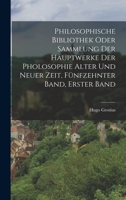 Philosophische Bibliothek Oder Sammlung Der Hauptwerke Der Pholosophie Alter Und Neuer Zeit, F�nfzehnter Band, Erster Band B0BPW7739H Book Cover